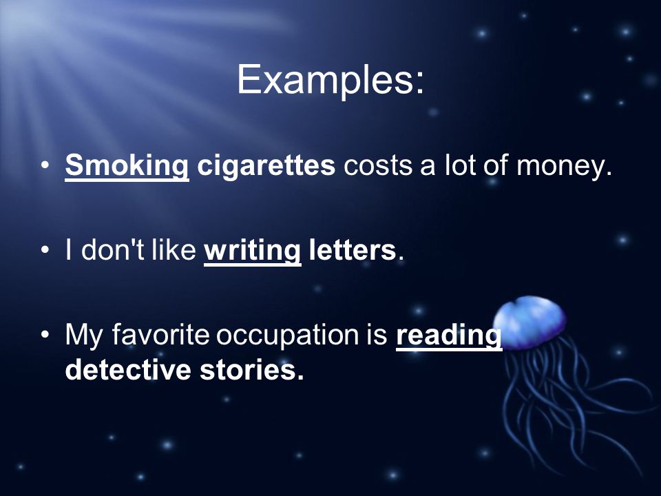 Examples: Smoking cigarettes costs a lot of money.