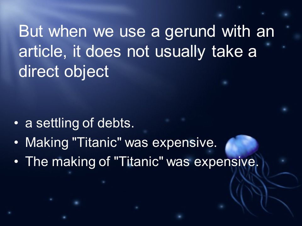 But when we use a gerund with an article, it does not usually take a direct object a settling of debts.