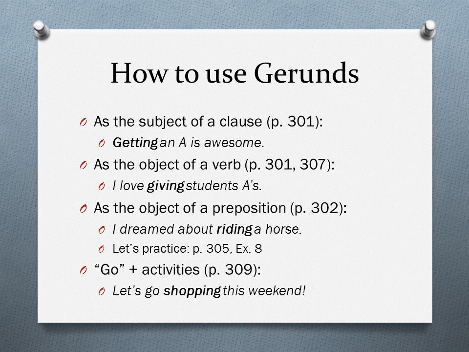 How to use Gerunds O As the subject of a clause (p.