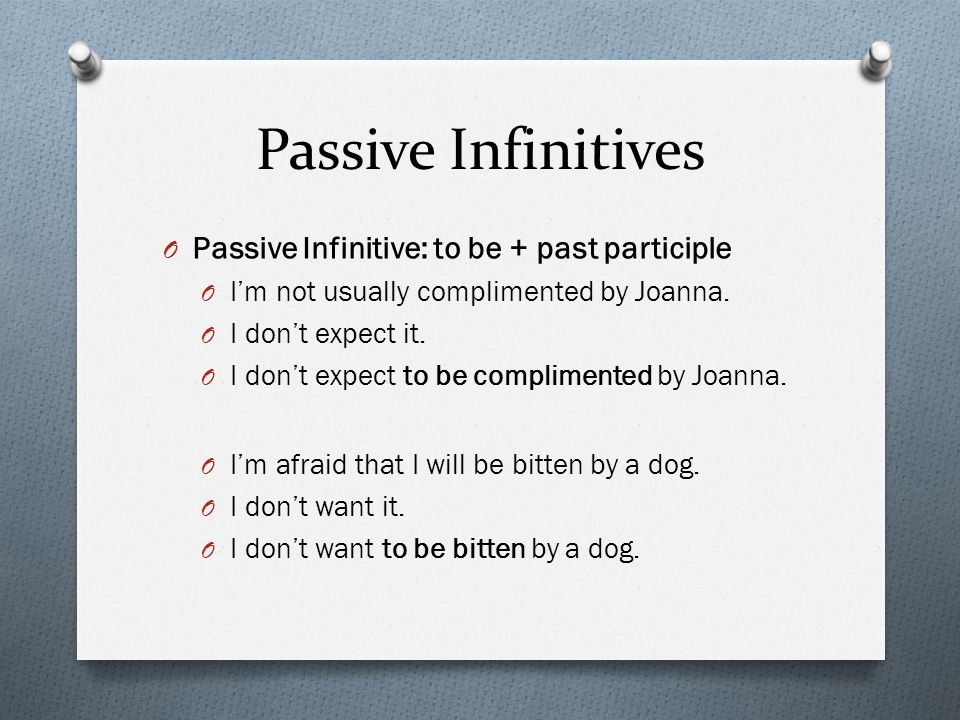 Passive Infinitives O Passive Infinitive: to be + past participle O I’m not usually complimented by Joanna.