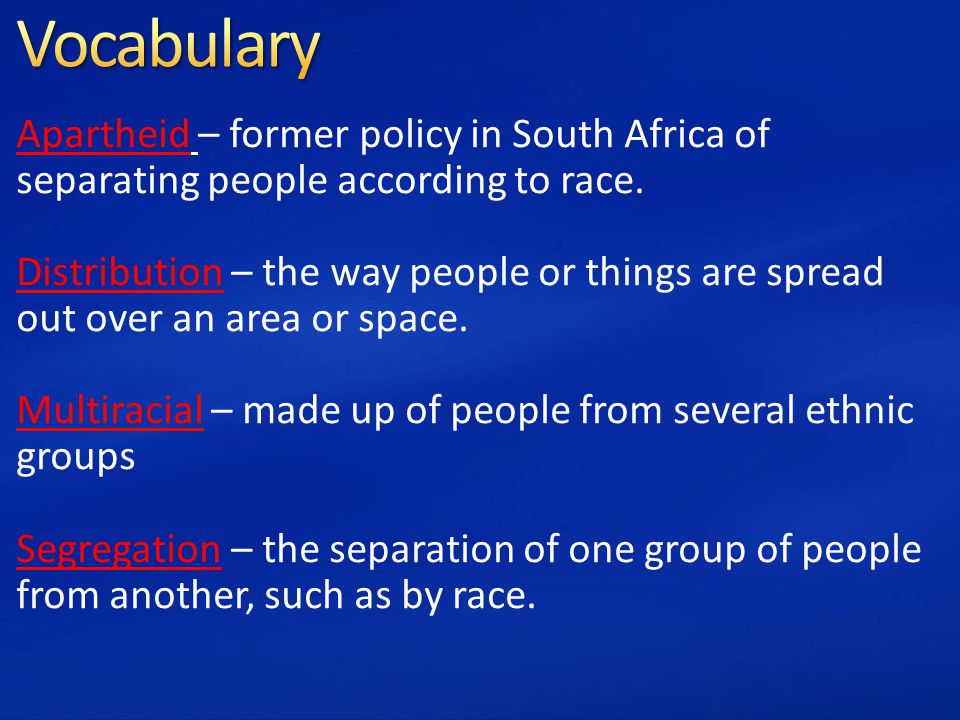 Apartheid – former policy in South Africa of separating people according to race.