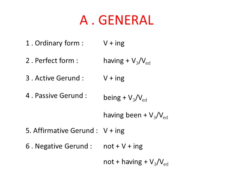 A. GENERAL 1. Ordinary form : V + ing 2. Perfect form : having + V 3 /V ed 3.