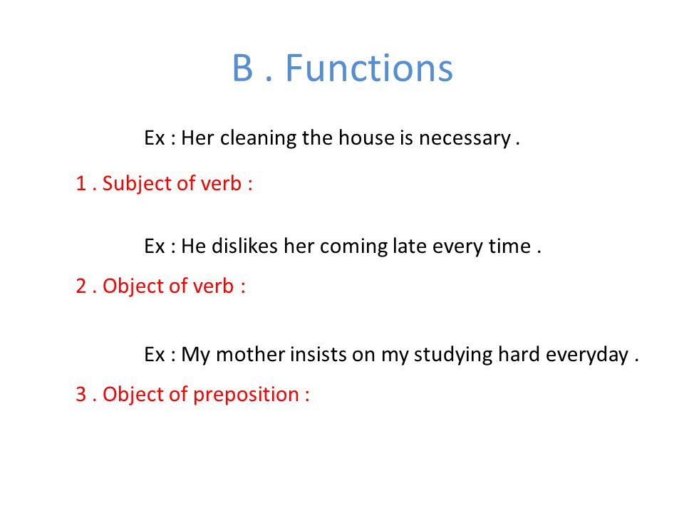 B. Functions 1. Subject of verb : Ex : Her cleaning the house is necessary.