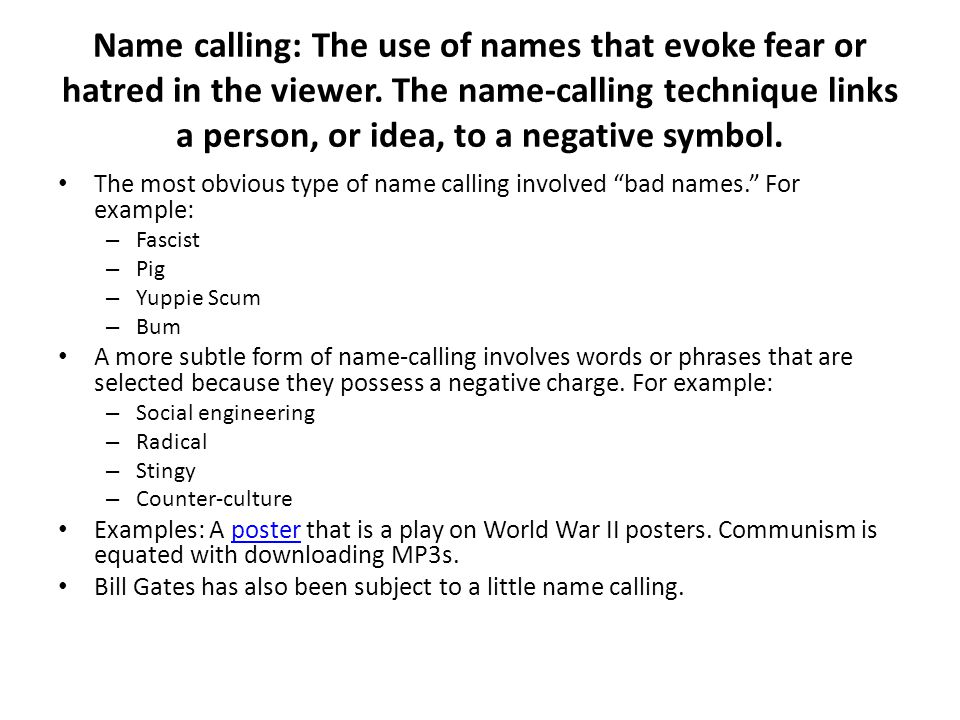 Name calling: The use of names that evoke fear or hatred in the viewer.