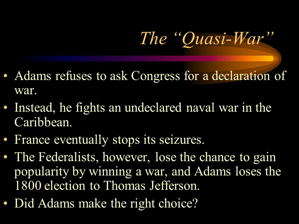 The Quasi-War Adams refuses to ask Congress for a declaration of war.