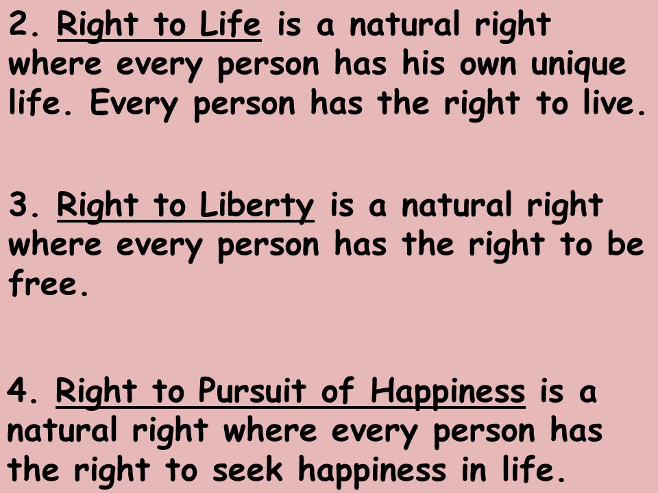2. Right to Life is a natural right where every person has his own unique life.