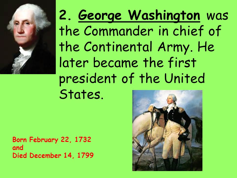 2. George Washington was the Commander in chief of the Continental Army.