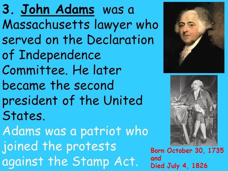 3. John Adams was a Massachusetts lawyer who served on the Declaration of Independence Committee.