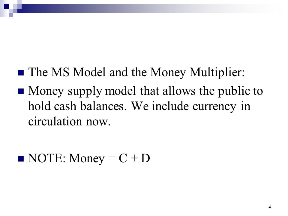 4 The MS Model and the Money Multiplier: Money supply model that allows the public to hold cash balances.