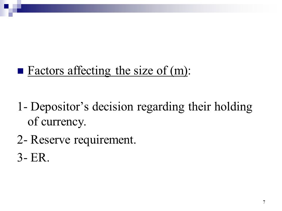 7 Factors affecting the size of (m): 1- Depositor’s decision regarding their holding of currency.
