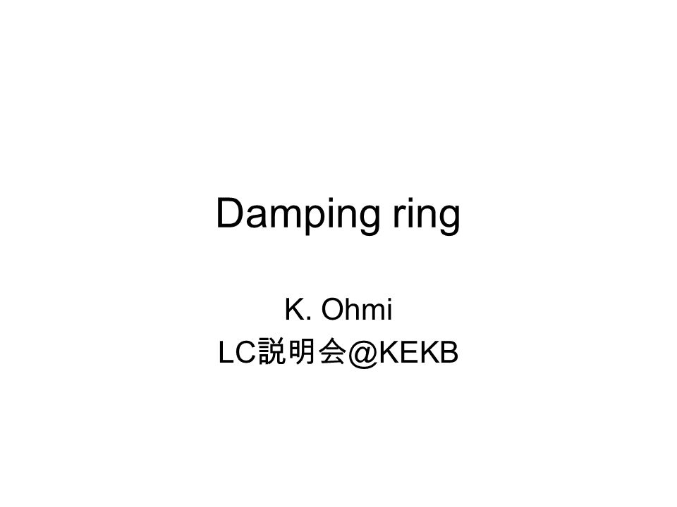 Damping ring K. Ohmi LC