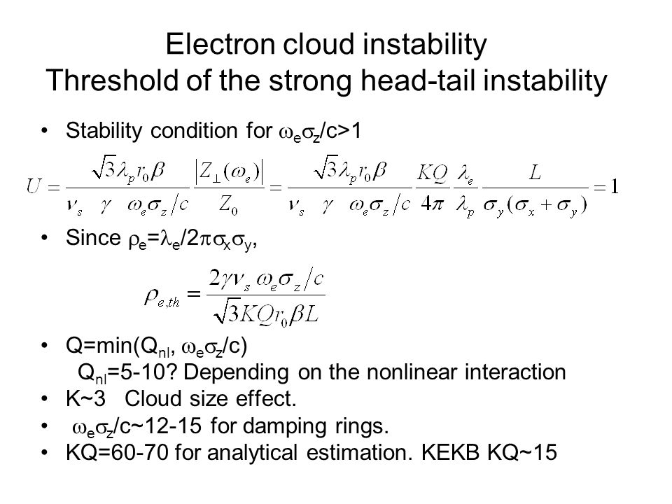 Electron cloud instability Threshold of the strong head-tail instability Stability condition for  e  z /c>1 Since  e = e /2  x  y, Q=min(Q nl,  e  z /c) Q nl =5-10.