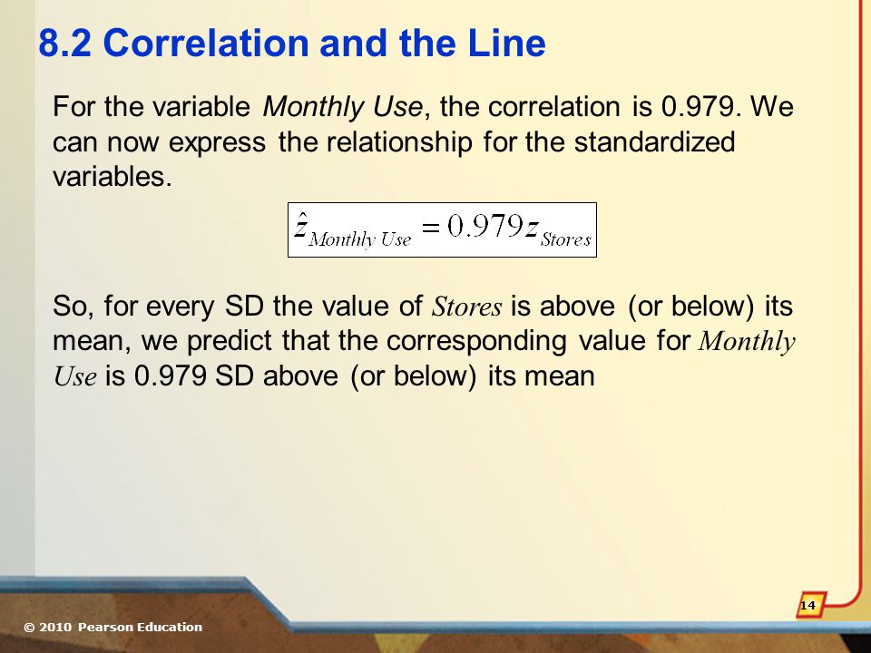 © 2010 Pearson Education Correlation and the Line For the variable Monthly Use, the correlation is