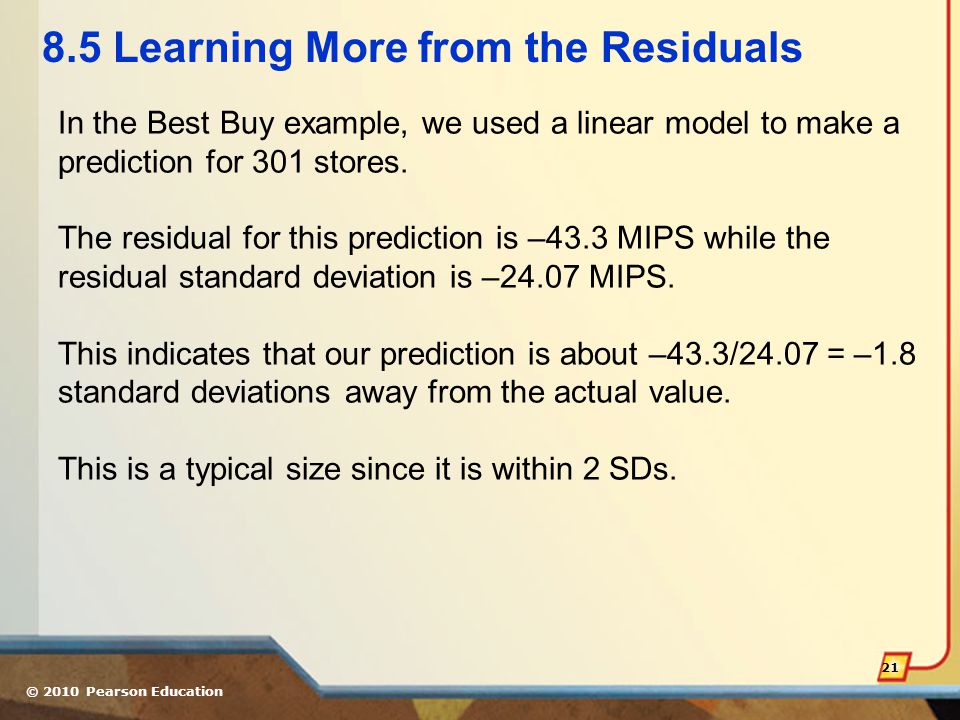 © 2010 Pearson Education Learning More from the Residuals In the Best Buy example, we used a linear model to make a prediction for 301 stores.