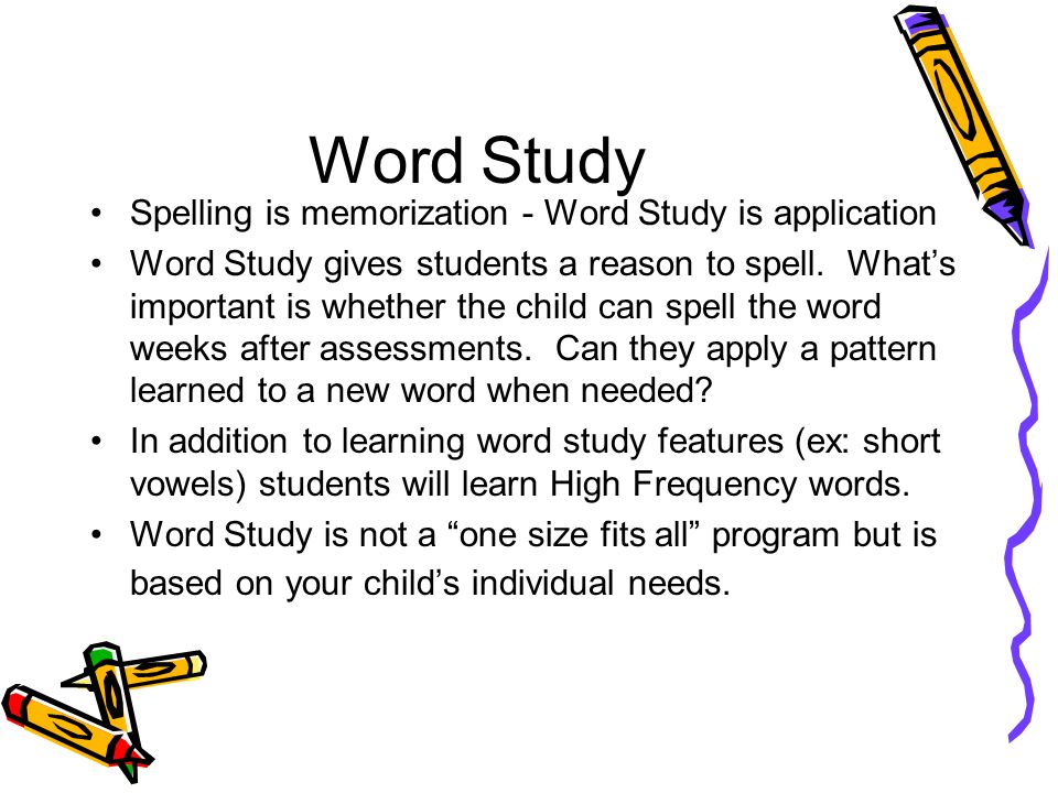 Word Study Spelling is memorization - Word Study is application Word Study gives students a reason to spell.