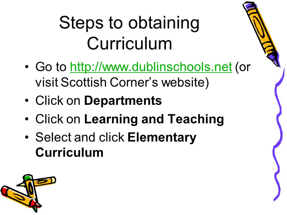 Steps to obtaining Curriculum Go to   (or visit Scottish Corner’s website)  Click on Departments Click on Learning and Teaching Select and click Elementary Curriculum