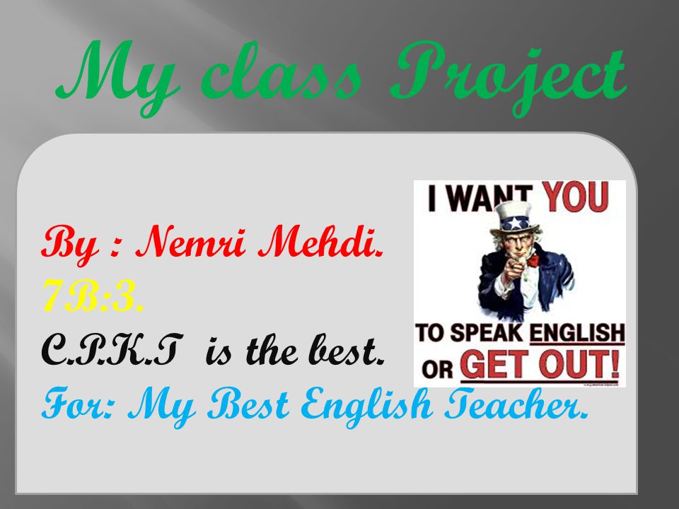 My class Project By : Nemri Mehdi. 7B:3. C.P.K.T is the best. For: My Best English Teacher.