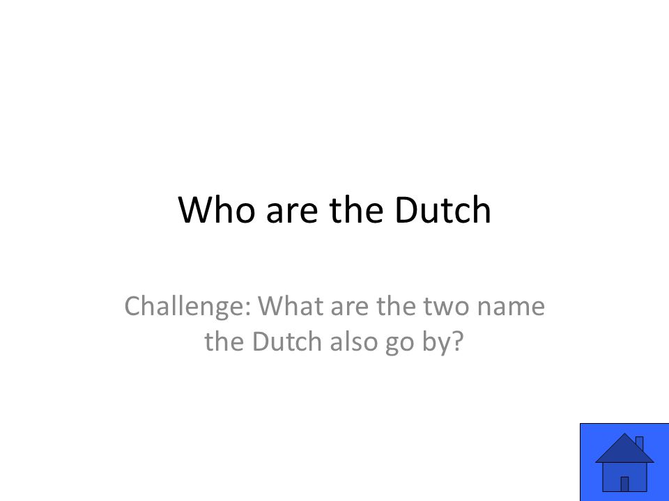 Who are the Dutch Challenge: What are the two name the Dutch also go by