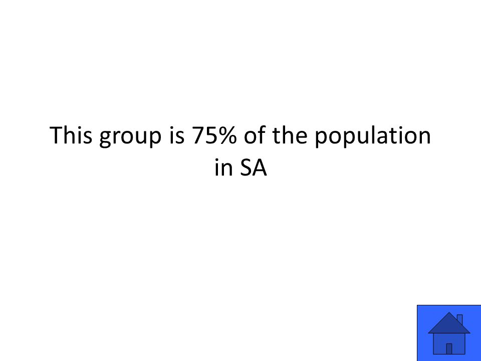 This group is 75% of the population in SA