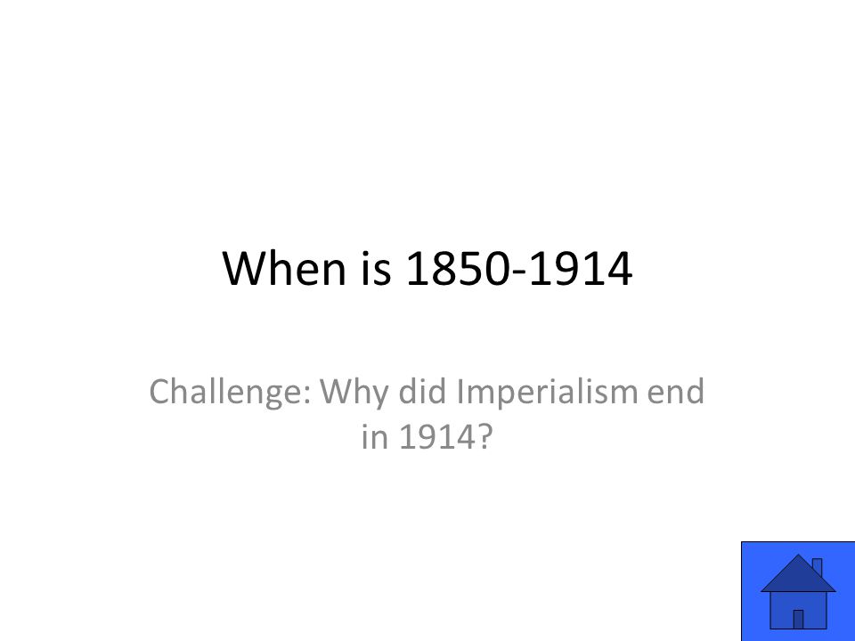 When is Challenge: Why did Imperialism end in 1914