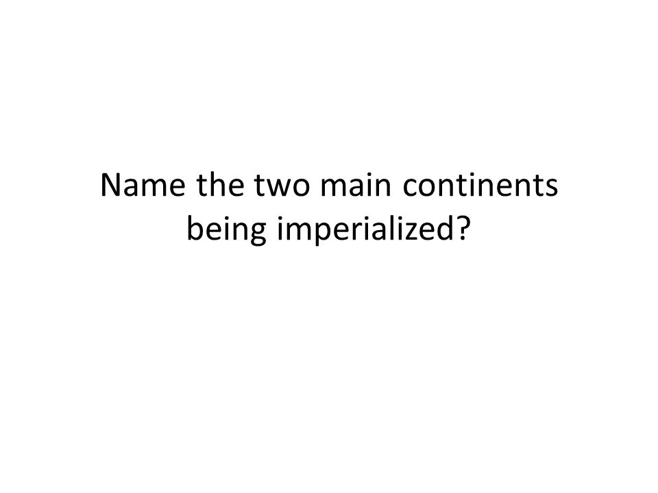 Name the two main continents being imperialized