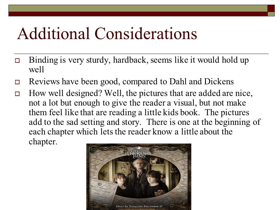 Additional Considerations  Binding is very sturdy, hardback, seems like it would hold up well  Reviews have been good, compared to Dahl and Dickens  How well designed.