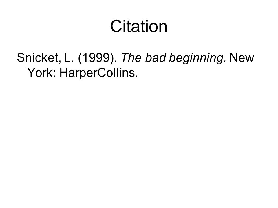 Citation Snicket, L. (1999). The bad beginning. New York: HarperCollins.
