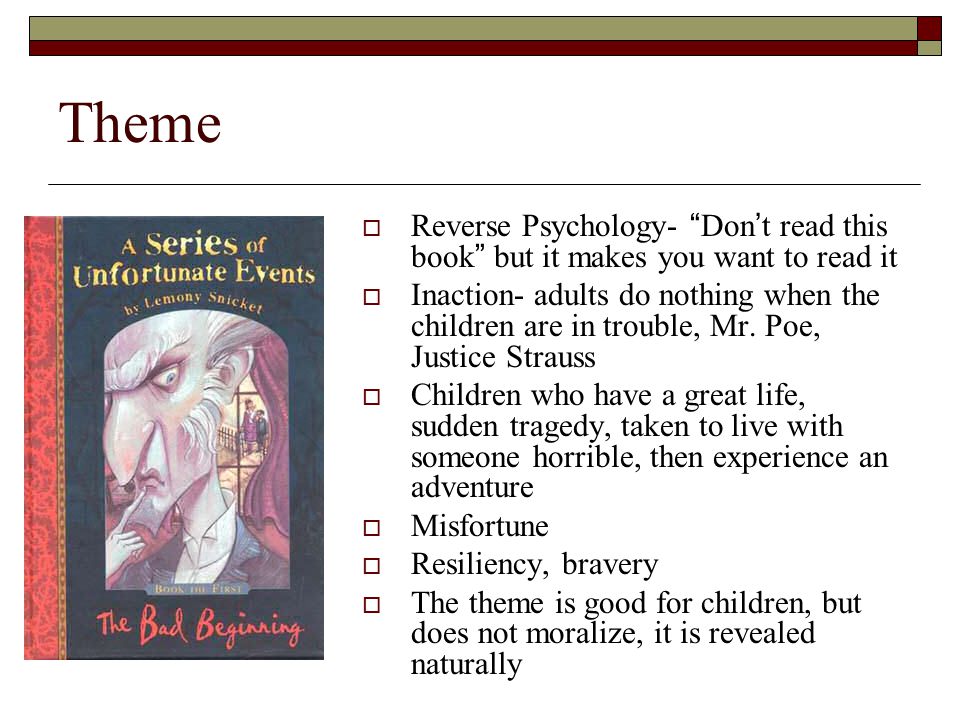 Theme  Reverse Psychology- Don’t read this book but it makes you want to read it  Inaction- adults do nothing when the children are in trouble, Mr.