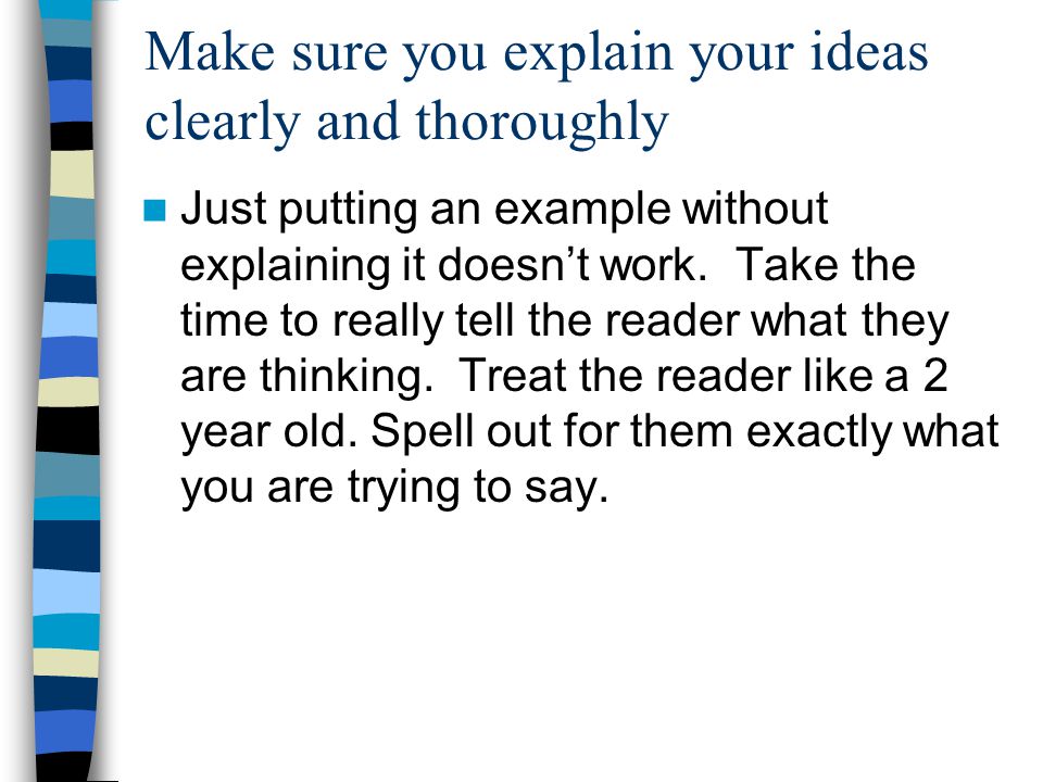 Make sure you explain your ideas clearly and thoroughly Just putting an example without explaining it doesn’t work.