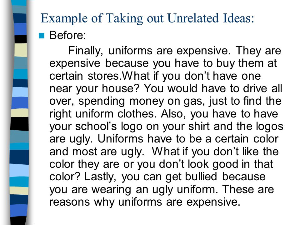 Example of Taking out Unrelated Ideas: Before: Finally, uniforms are expensive.
