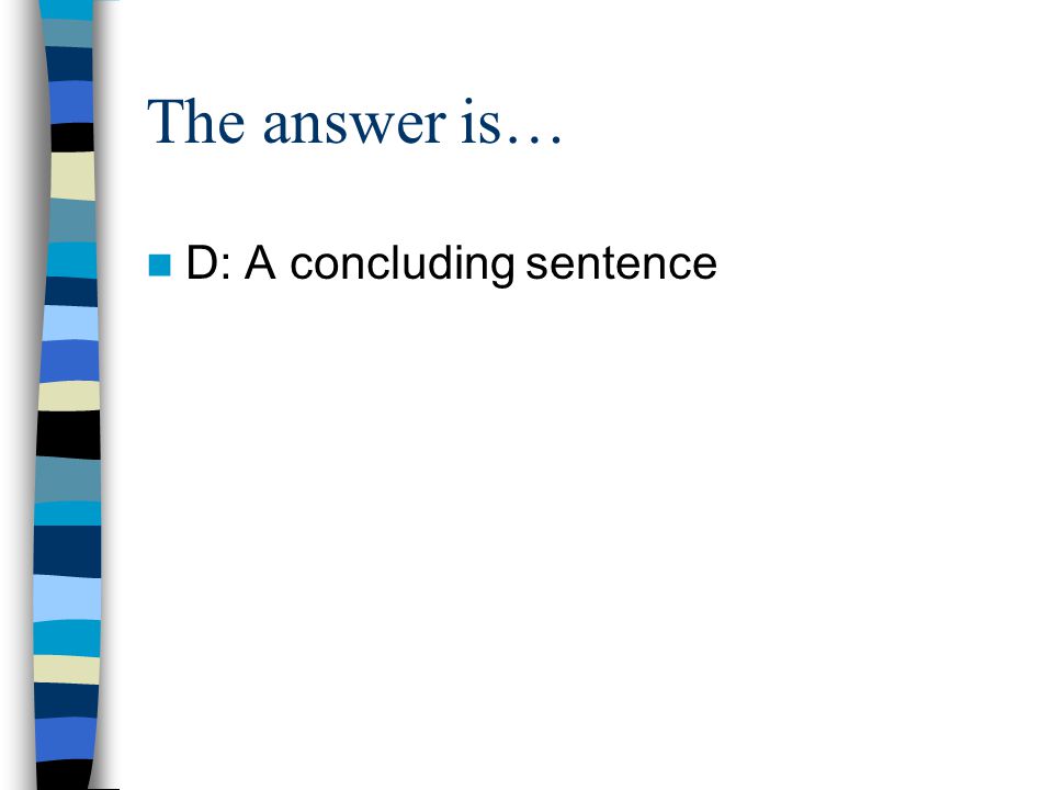 The answer is… D: A concluding sentence