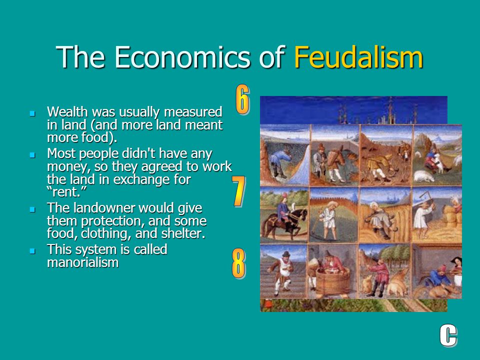 The Economics of Feudalism Wealth was usually measured in land (and more land meant more food).