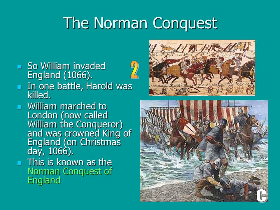 The Norman Conquest So William invaded England (1066).