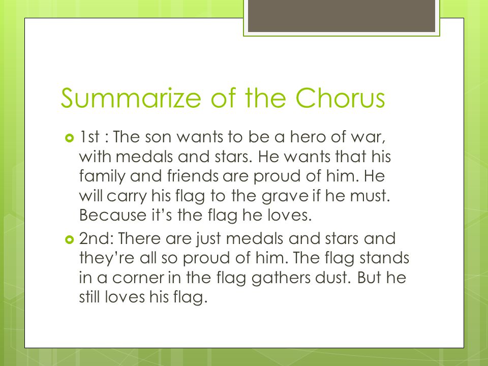 Summarize of the Chorus  1st : The son wants to be a hero of war, with medals and stars.