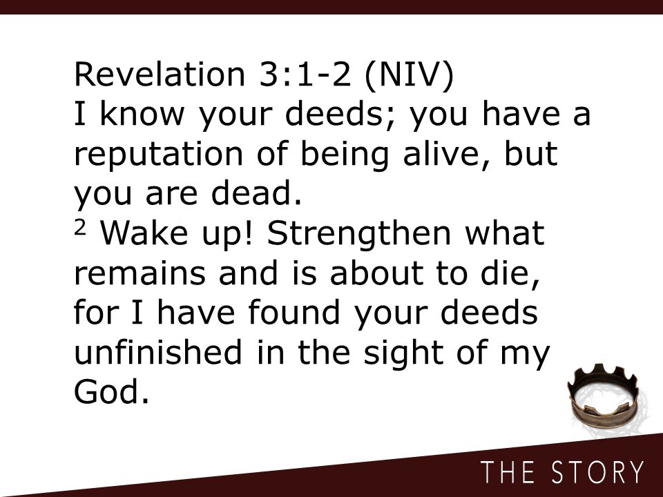 Revelation 3:1-2 (NIV) I know your deeds; you have a reputation of being alive, but you are dead.