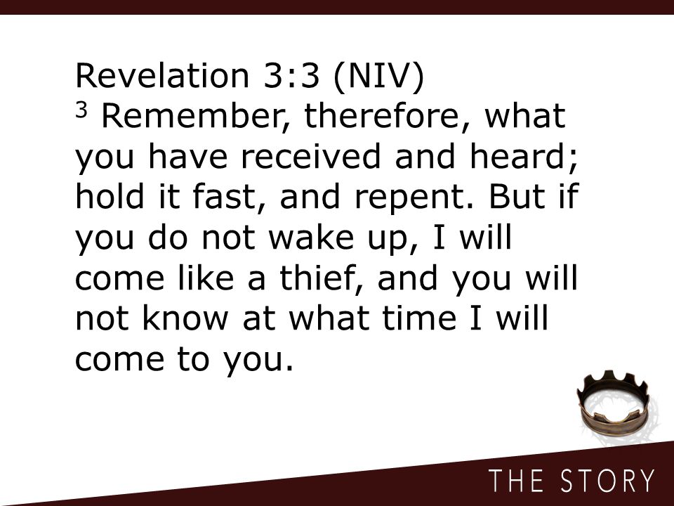 Revelation 3:3 (NIV) 3 Remember, therefore, what you have received and heard; hold it fast, and repent.