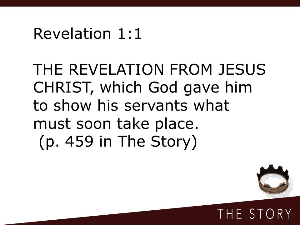 Revelation 1:1 THE REVELATION FROM JESUS CHRIST, which God gave him to show his servants what must soon take place.