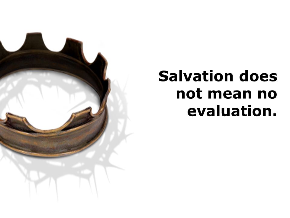 Salvation does not mean no evaluation.