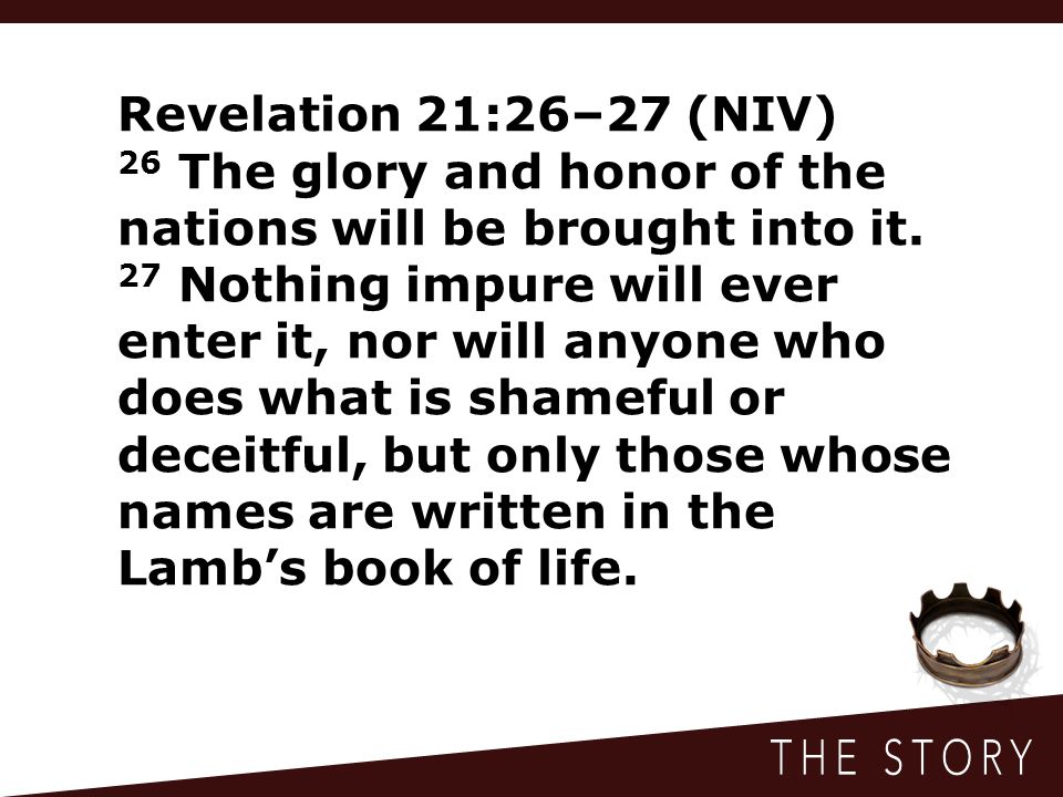 Revelation 21:26–27 (NIV) 26 The glory and honor of the nations will be brought into it.