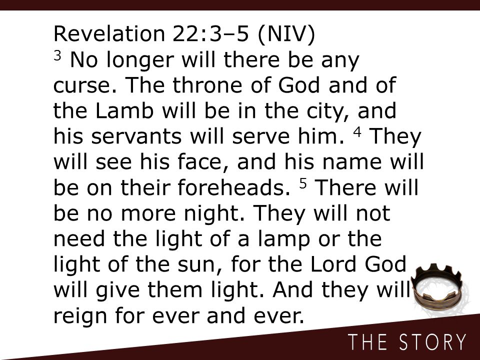 Revelation 22:3–5 (NIV) 3 No longer will there be any curse.