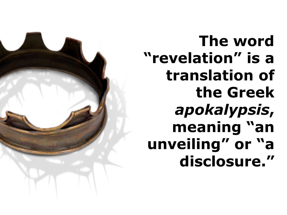 The word revelation is a translation of the Greek apokalypsis, meaning an unveiling or a disclosure.
