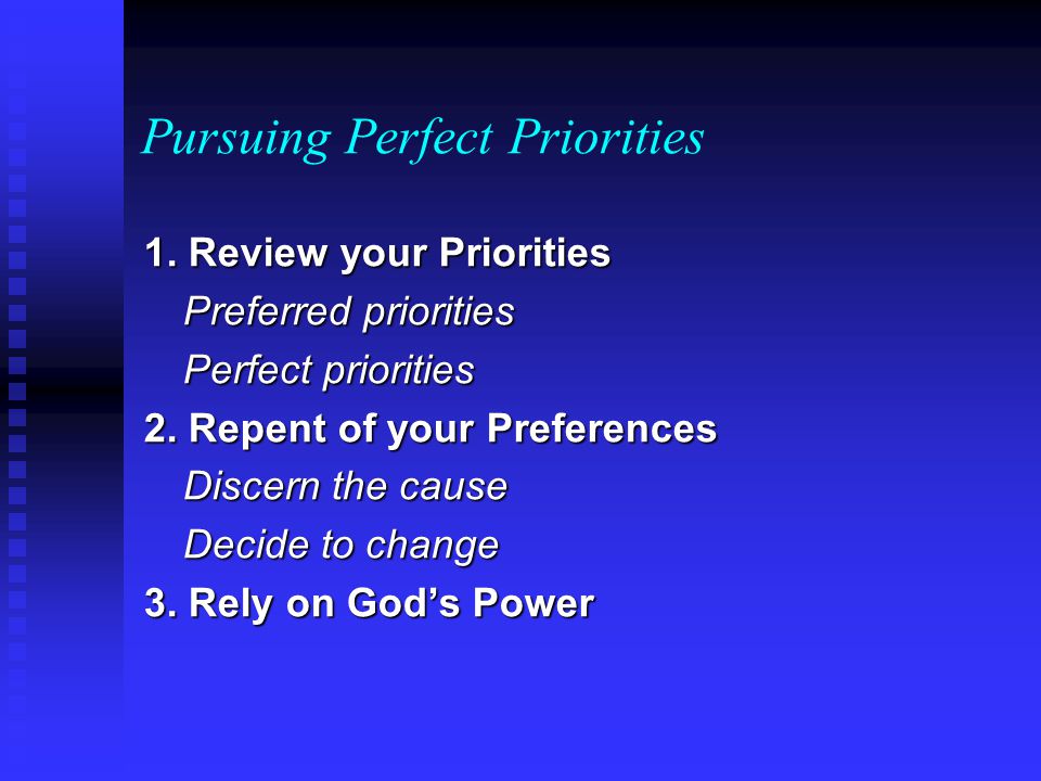 Pursuing Perfect Priorities 1. Review your Priorities Preferred priorities Perfect priorities 2.