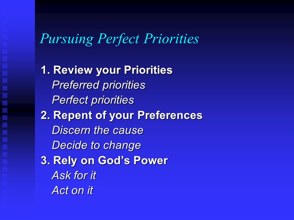 Pursuing Perfect Priorities 1. Review your Priorities Preferred priorities Perfect priorities 2.