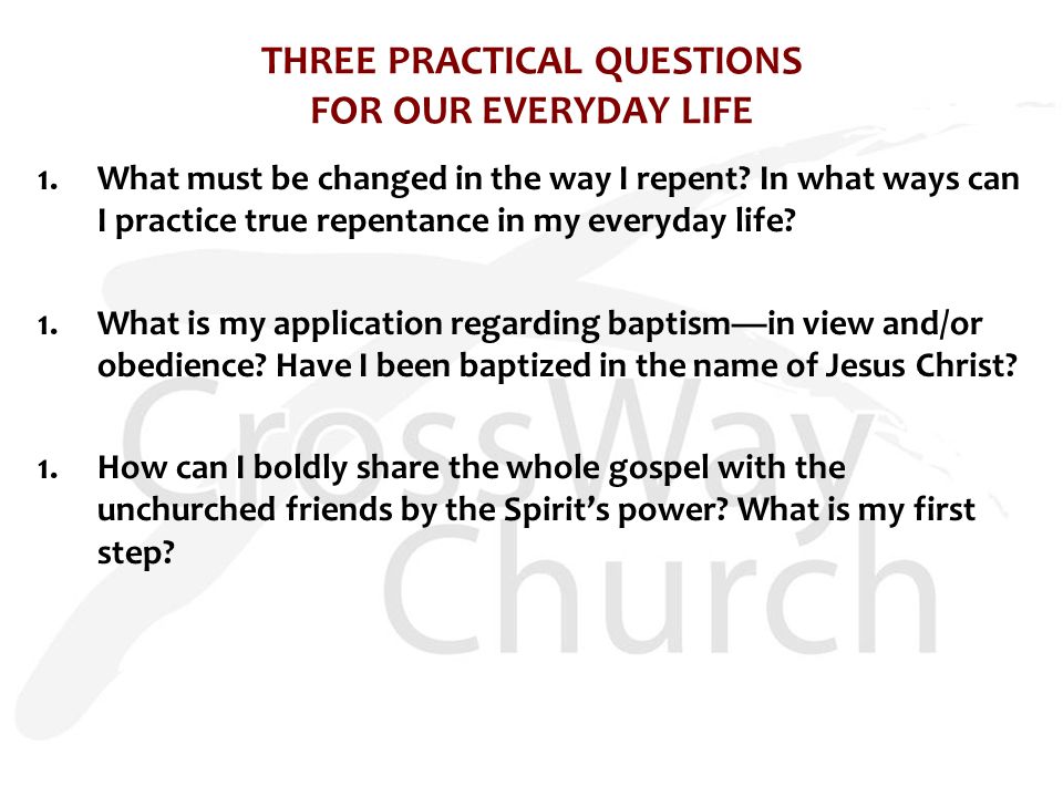 THREE PRACTICAL QUESTIONS FOR OUR EVERYDAY LIFE 1.What must be changed in the way I repent.