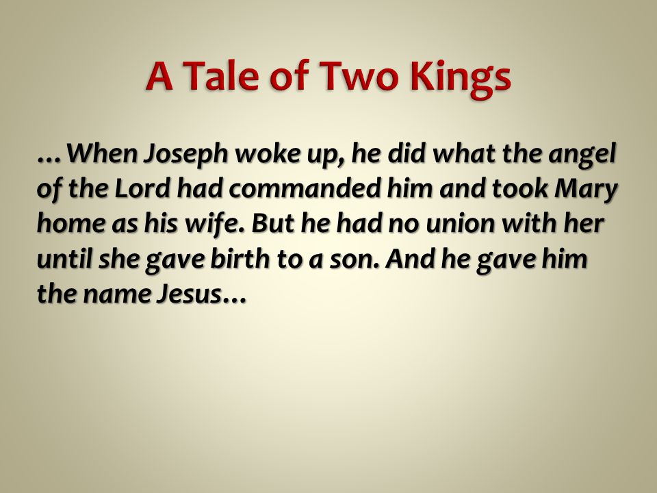 …When Joseph woke up, he did what the angel of the Lord had commanded him and took Mary home as his wife.