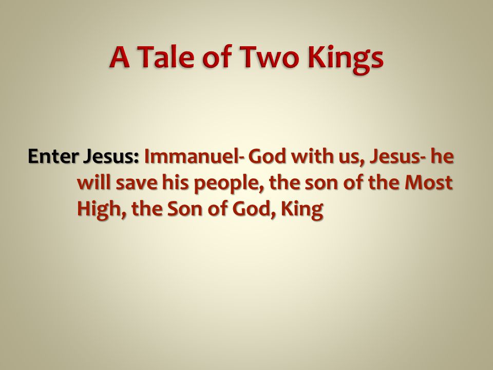 Enter Jesus: Immanuel- God with us, Jesus- he will save his people, the son of the Most High, the Son of God, King