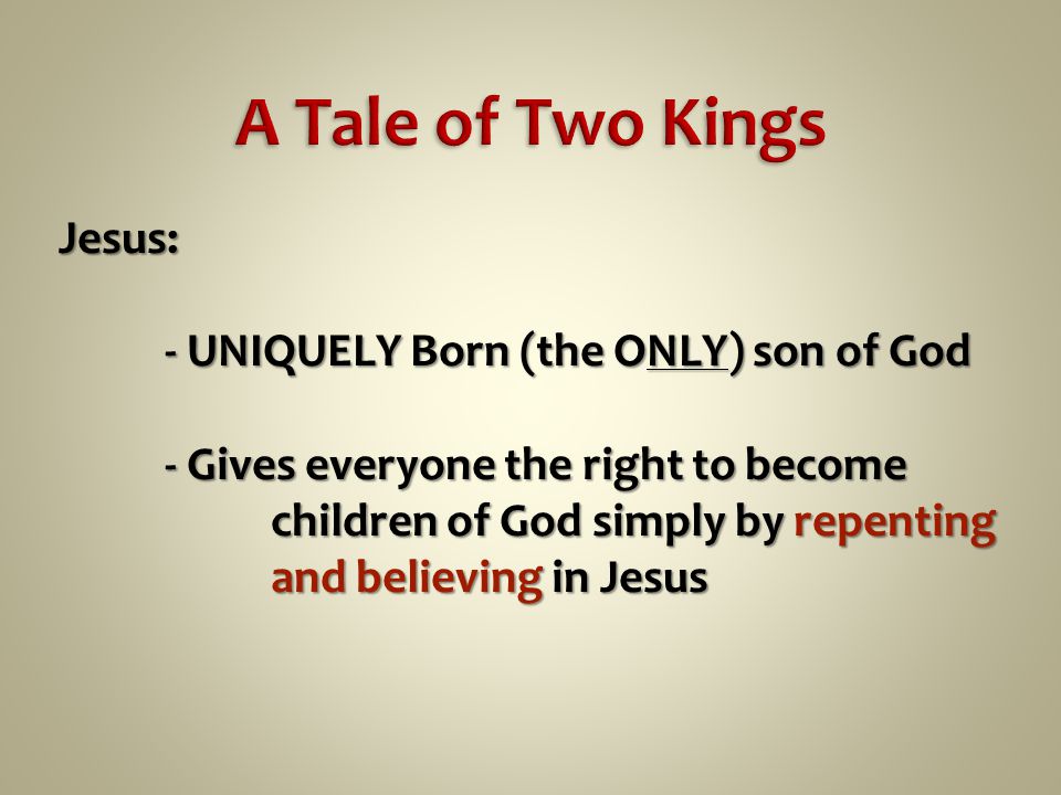 Jesus: - UNIQUELY Born (the ONLY) son of God - Gives everyone the right to become children of God simply by repenting and believing in Jesus