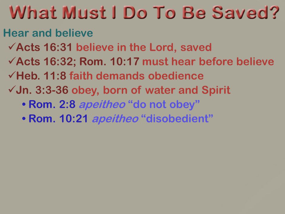 Hear and believe Acts 16:31 believe in the Lord, saved Acts 16:32; Rom.