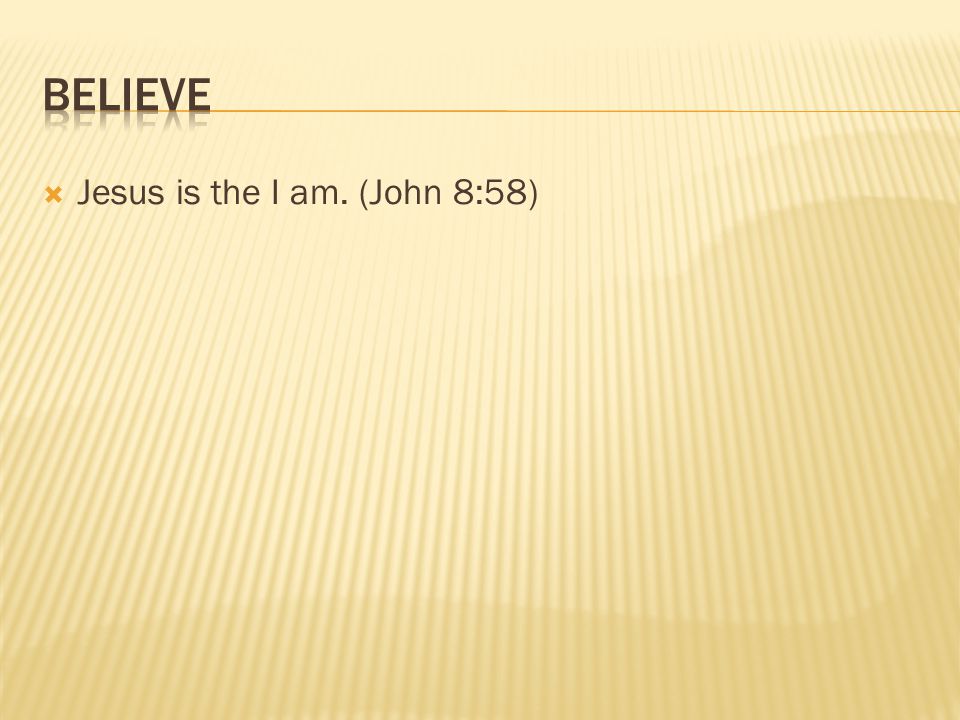  Jesus is the I am. (John 8:58)