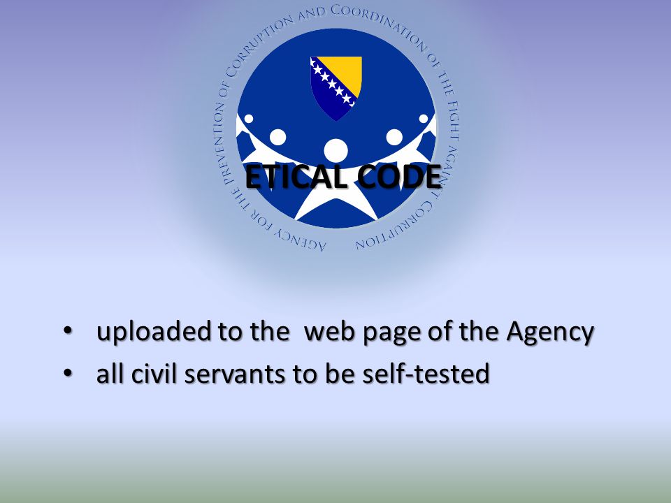 ETICAL CODE uploaded to the web page of the Agency uploaded to the web page of the Agency all civil servants to be self-tested all civil servants to be self-tested